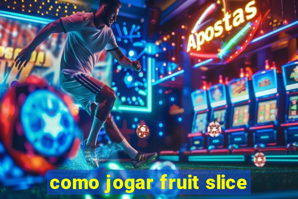 como jogar fruit slice